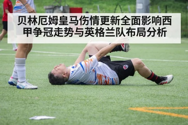 贝林厄姆皇马伤情更新全面影响西甲争冠走势与英格兰队布局分析