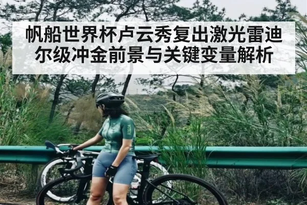 帆船世界杯卢云秀复出激光雷迪尔级冲金前景与关键变量解析