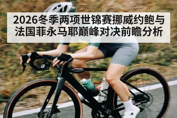 2026冬季两项世锦赛挪威约鲍与法国菲永马耶巅峰对决前瞻分析